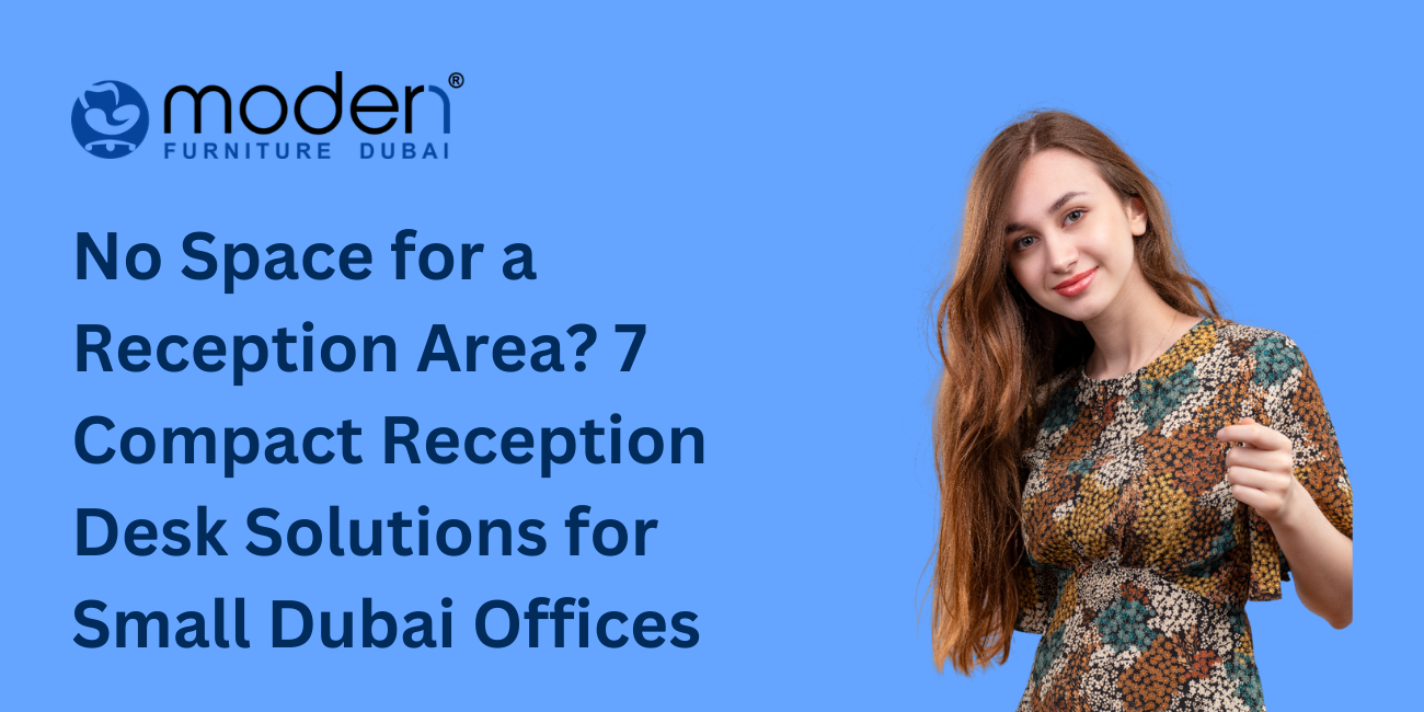 No Space for a Reception Area? 7 Compact Reception Desk Solutions for Small Dubai Offices