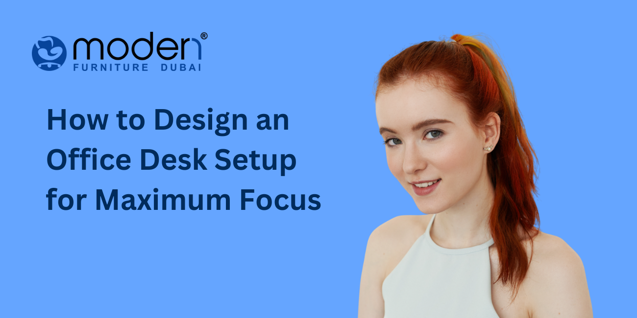 How to Design an Office Desk Setup for Maximum Focus