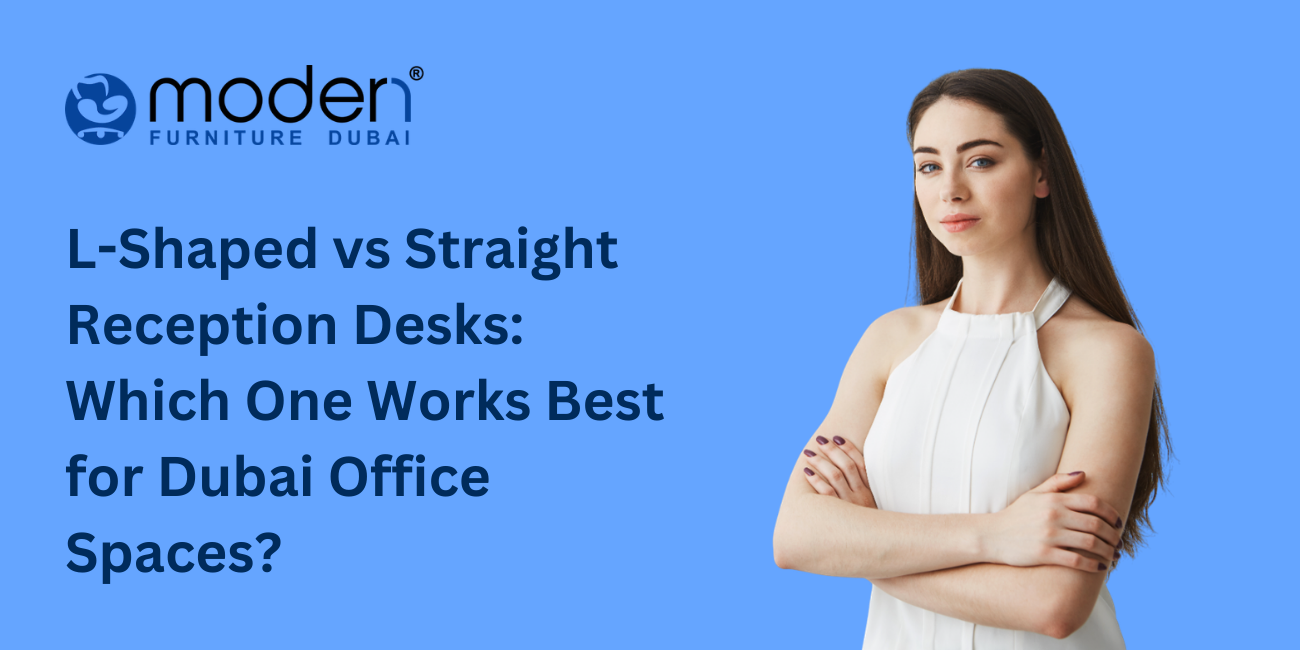 L-Shaped vs Straight Reception Desks: Which One Works Best for Dubai Office Spaces?