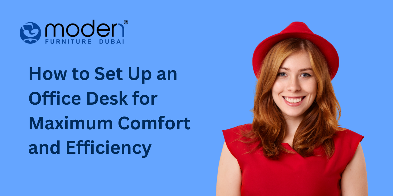 How to Set Up an Office Desk for Maximum Comfort and Efficiency