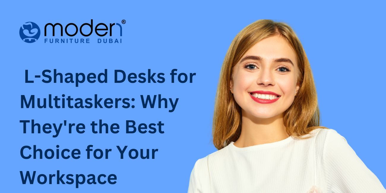 L-Shaped Desks for Multitaskers: Why They're the Best Choice for Your Workspace