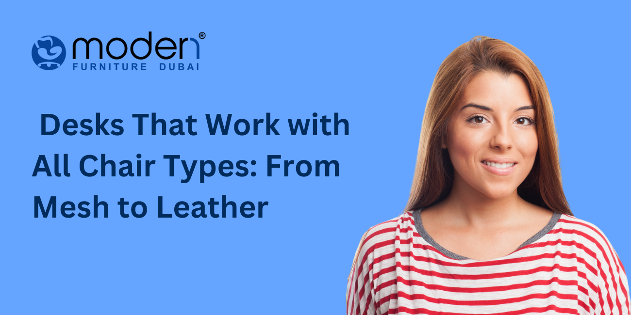 Desks That Work with All Chair Types: From Mesh to Leather