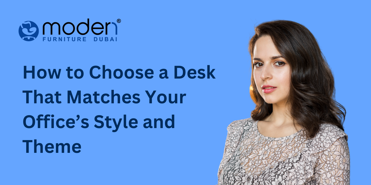 How to Choose a Desk that Matches your Office's Style and Theme - Height Adjustable Table in Dubai, UAE