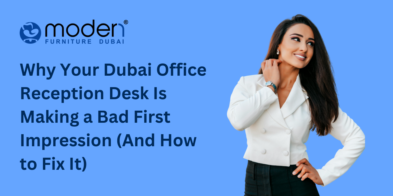 Why Your Dubai Office Reception Desk Is Making a Bad First Impression (And How to Fix It)