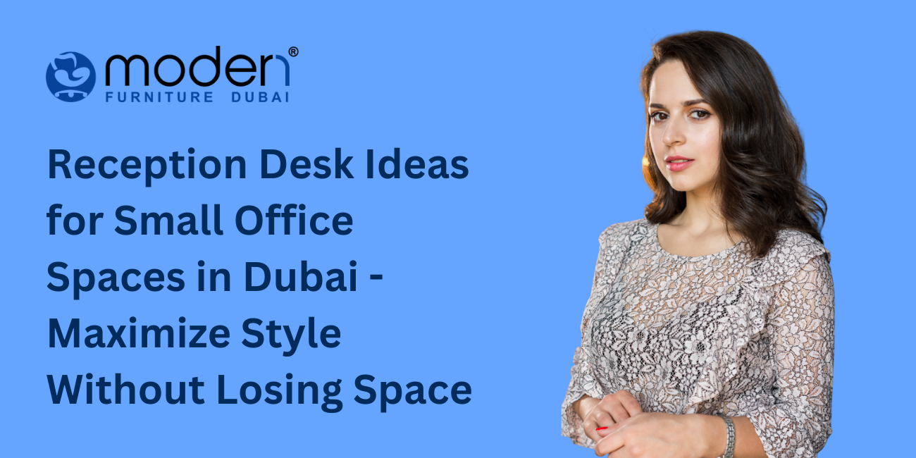 Reception Desk Ideas for Small Office Spaces in Dubai - Maximize Style Without Losing Space