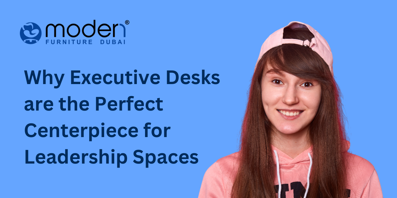 Why Executive Desks are the Perfect Centerpiece for Leadership Spaces