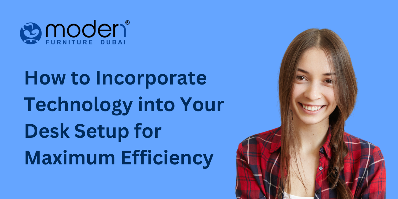 How to Incorporate Technology into Your Desk Setup for Maximum Efficiency