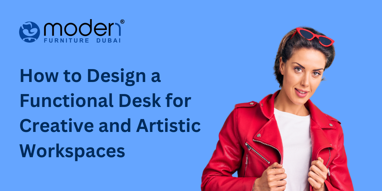 How to Design a Functional Desk for Creative and Artistic Workspaces