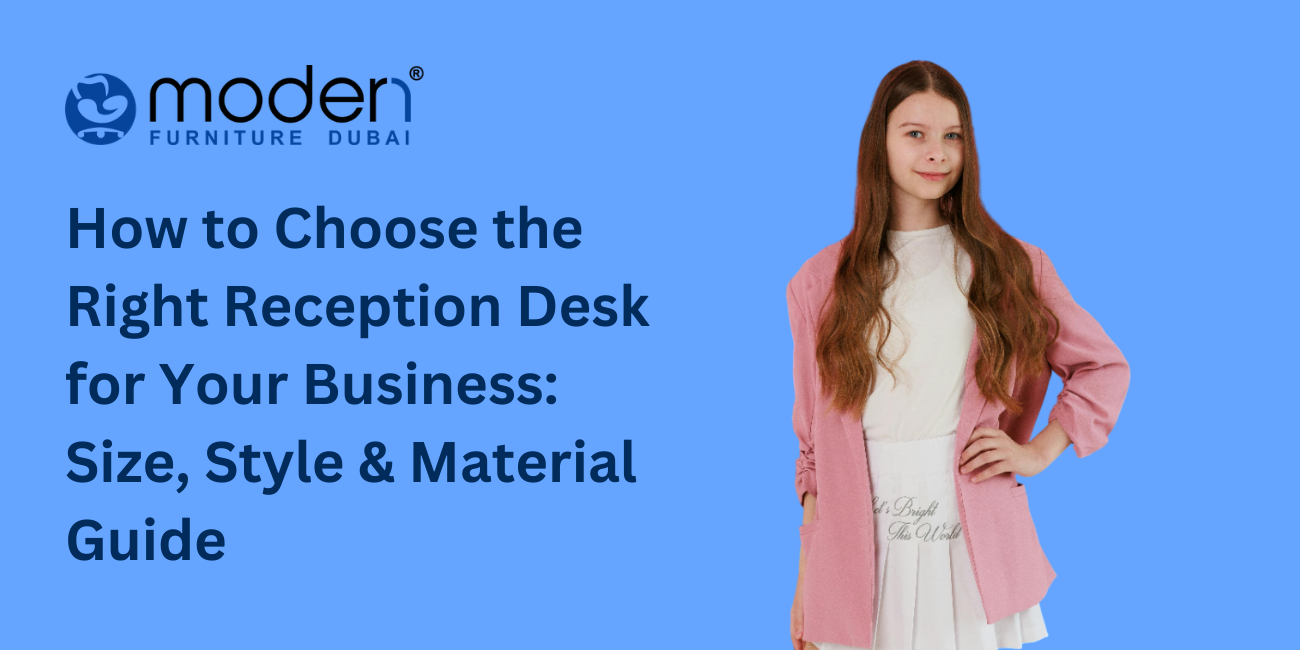 How to Choose the Right Reception Desk for Your Business: Size, Style & Material Guide