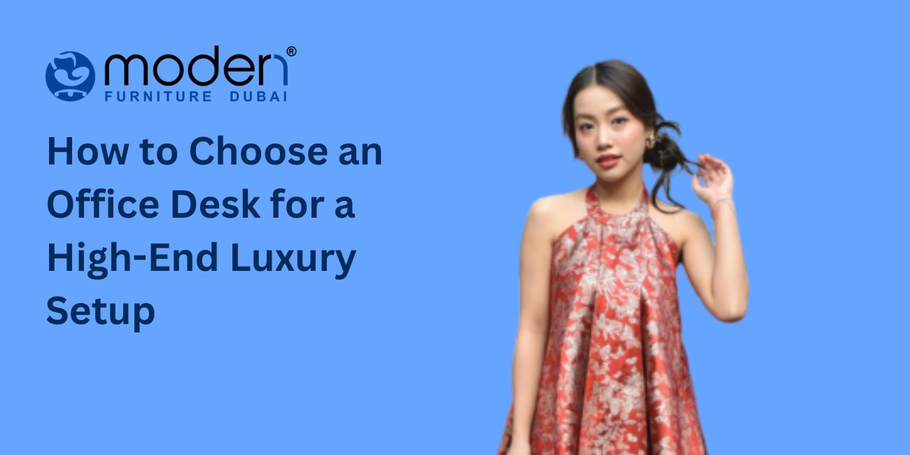 How to Choose an Office Desk for a High-End Luxury Setup
